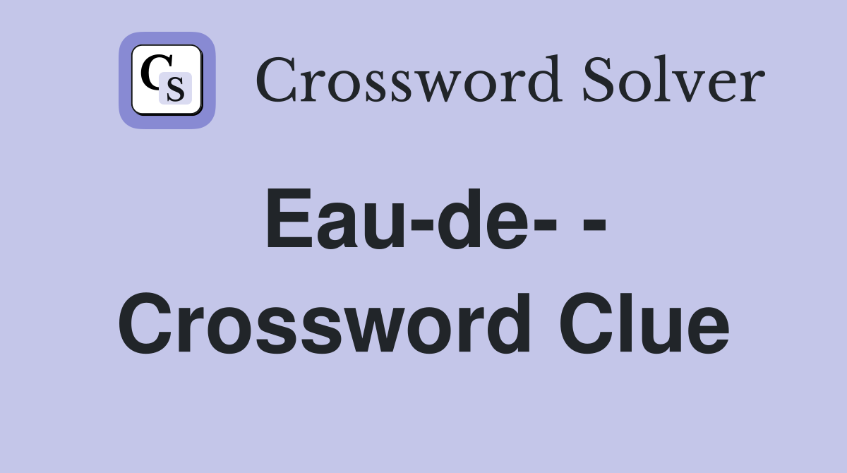 Eau de crossword clue answers crossword solver
